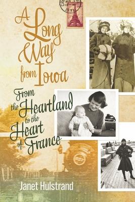 A Long Way from Iowa: From the Heartland to the Heart of France - Janet Hulstrand