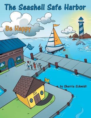 The Seashell Safe Harbor: Be Happy - Sherrie Schmidt