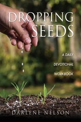 Dropping Seeds: A Daily Devotional Workbook - Darlene Nelson