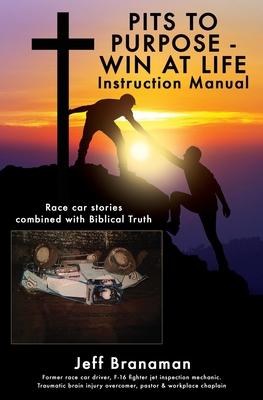 PITS TO PURPOSE - WIN AT LIFE Instruction Manual: Race car stories combined with Biblical Truth - Jeff Branaman