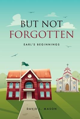 But Not Forgotten: Earl's Beginnings - David L. Mason