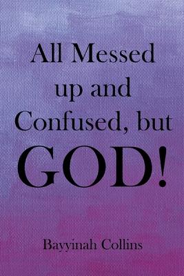 All Messed up and Confused, but God! - Bayyinah Collins