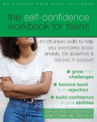 The Self-Confidence Workbook for Teens: Mindfulness Skills to Help You Overcome Social Anxiety, Be Assertive, and Believe in Yourself - Ashley Vigil-otero