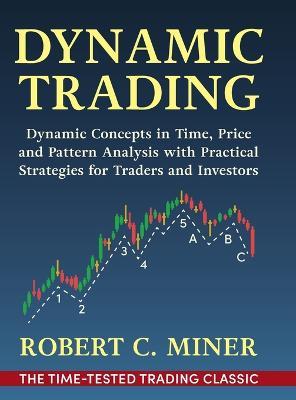 Dynamic Trading: Dynamic Concepts in Time, Price & Pattern Analysis With Practical Strategies for Traders & Investors - Robert Miner