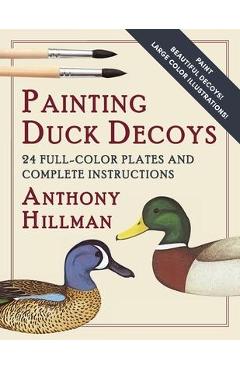 Poza produsului Painting Duck Decoys: 24 Full-Color Plates and Complete Instructions - Anthony Hillman