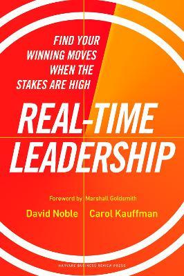 Real-Time Leadership: Find Your Winning Moves When the Stakes Are High - David Noble