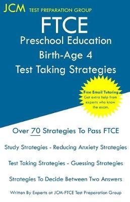 FTCE Preschool Education Birth-Age 4 - Test Taking Strategies: FTCE 007 Exam - Free Online Tutoring - New 2020 Edition - The latest strategies to pass - Jcm-ftce Test Preparation Group