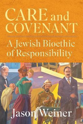 Care and Covenant: A Jewish Bioethic of Responsibility - Jason Weiner