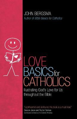 Love Basics for Catholics: Illustrating God's Love for Us Throughout the Bible - John Bergsma