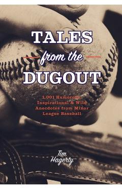 Tales from the Dugout: 1,001 Humorous, Inspirational & Wild Anecdotes from Minor League Baseball - Tim Hagerty
