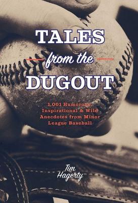 Tales from the Dugout: 1,001 Humorous, Inspirational & Wild Anecdotes from Minor League Baseball - Tim Hagerty