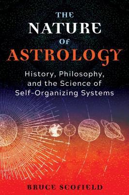 The Nature of Astrology: History, Philosophy, and the Science of Self-Organizing Systems - Bruce Scofield
