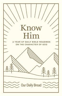 Know Him: A Year of Daily Bible Readings on the Character of God - Our Daily Bread