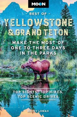 Moon Best of Yellowstone & Grand Teton: Make the Most of One to Three Days in the Parks - Becky Lomax