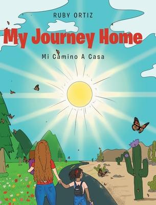 My Journey Home: Mi Camino A Casa - Ruby Ortiz