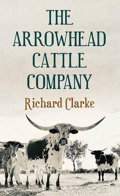 The Arrowhead Cattle Company - Richard Clarke