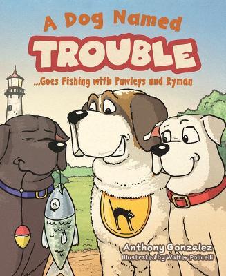 A Dog Named Trouble...Goes Fishing with Pawleys and Ryman - Anthony Gonzalez