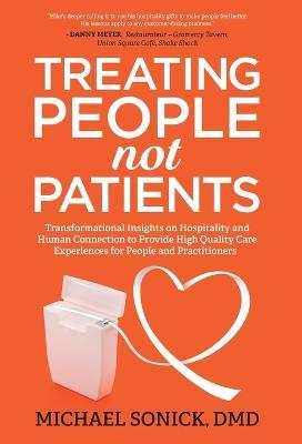 Treating People Not Patients: Transformational Insights on Hospitality and Human Connection to Provide High Quality Care Experiences for People and - Dmd Michael Sonick