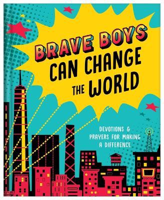 Brave Boys Can Change the World: Devotions and Prayers for Making a Difference - Matt Koceich