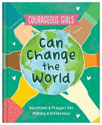 Courageous Girls Can Change the World: Devotions and Prayers for Making a Difference - Renae Brumbaugh Green