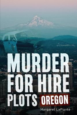 Murder for Hire Plots: Oregon - Margaret Laplante