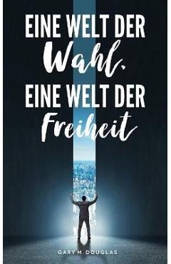 Poza produsului Eine Welt der Wahl, eine Welt der Freiheit (German) - Gary M. Douglas