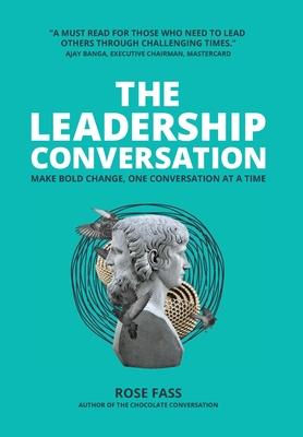 THE LEADERSHIP CONVERSATION - Make bold change, one conversation at a time - Rose Fass