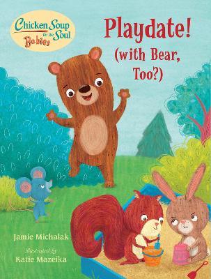 Chicken Soup for the Soul Babies: Playdate!: (With Bear, Too?) - Jamie Michalak