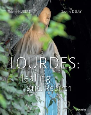 Lourdes: Healing and Rebirth - Thierry Hubert