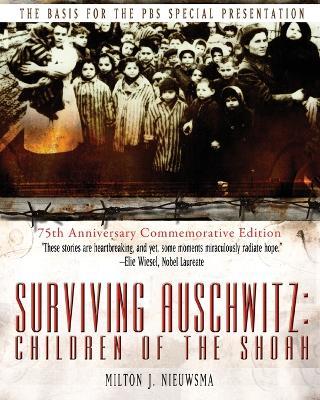 Surviving Auschwitz: Children of the shoah 75th Anniversary Commemorative Edition: 75th Anniversary Commemorative Edition - Milton J. Nieuwsma