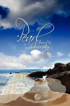 A Pearl: formed by adversity - Margaret Ann Miller