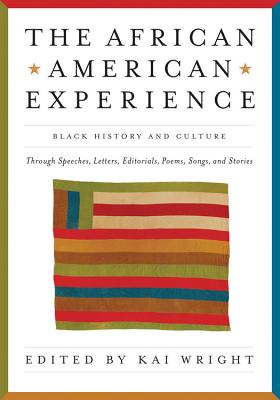 African American Experience: Black History and Culture Through Speeches, Letters, Editorials, Poems, Songs, and Stories - Kai Wright