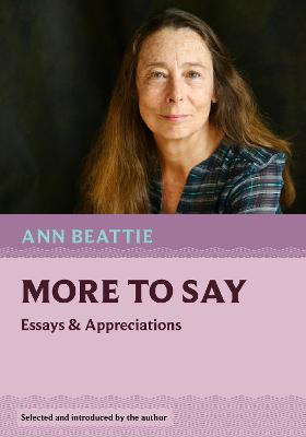 More to Say: Essays and Appreciations - Ann Beattie