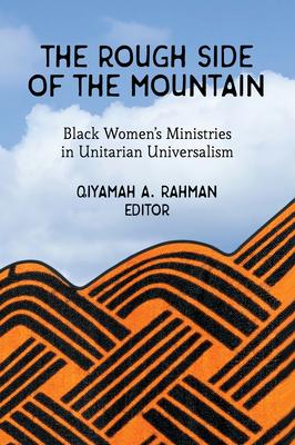 The Rough Side of the Mountain: Black Women's Ministries in Unitarian Universalism - Qiyamah A. Rahman
