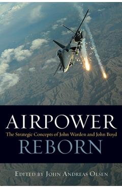 Coperta cărții 'Airpower Reborn: The Strategic Concepts of John Warden and John Boyd - John Andreas Olsen'