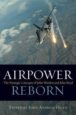 Coperta cărții 'Airpower Reborn: The Strategic Concepts of John Warden and John Boyd - John Andreas Olsen'