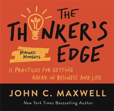 The Thinker's Edge: 11 Practices for Getting Ahead in Business and Life - John C. Maxwell