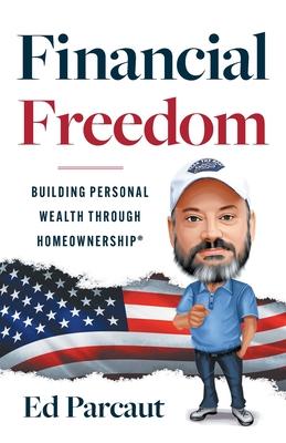 Financial Freedom: Building Personal Wealth through Homeownership - Ed Parcaut