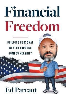 Financial Freedom: Building Personal Wealth through Homeownership - Ed Parcaut