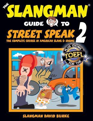 The Slangman Guide to STREET SPEAK 2: The Complete Course in American Slang & Idioms - David Burke