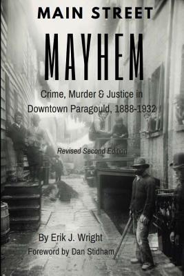 Main Street Mayhem: Crime, Murder & Justice in Downtown Paragould, 1888-1932 - Dan Stidham