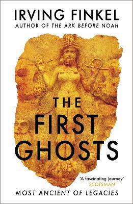 The First Ghosts: Most Ancient of Legacies - Irving Finkel
