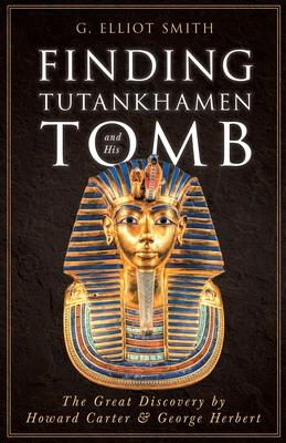 Finding Tutankhamen and His Tomb - The Great Discovery by Howard Carter & George Herbert - G. Elliot Smith