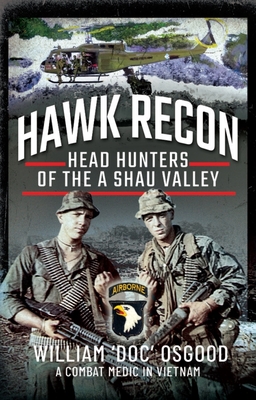 Hawk Recon: Head Hunters of the a Shau Valley - William Doc Osgood
