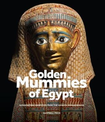Golden Mummies of Egypt: Interpreting Identities from the Graeco-Roman Period - Campbell Price