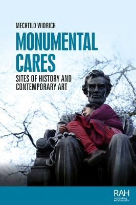Monumental cares: Sites of History and Contemporary Art - Mechtild Widrich