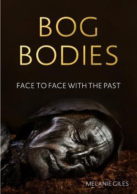 Bog bodies: Face to face with the past - Melanie Giles