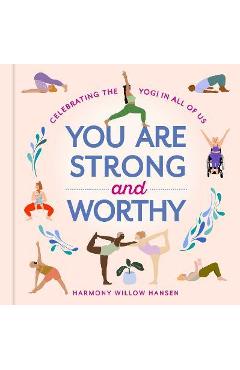Poza produsului You Are Strong and Worthy: Celebrating the Yogi in All of Us - Harmony Willow Hansen