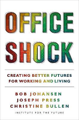 Office Shock: Creating Better Futures for Working and Living - Bob Johansen