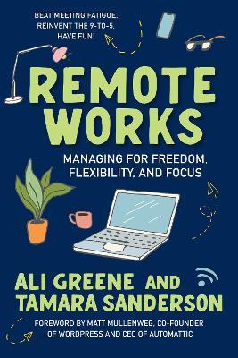 Remote Works: Managing for Freedom, Flexibility, and Focus - Ali Greene